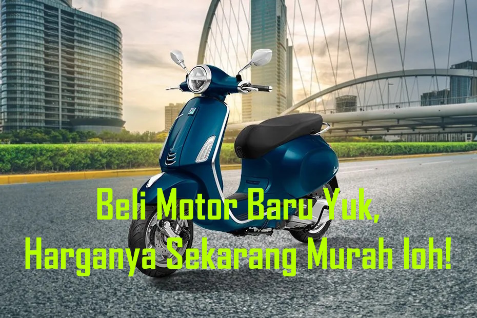 Beli Motor Baru Yuk, Harganya Sekarang Murah Loh!